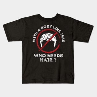 With a body like this, who needs hair? Kids T-Shirt